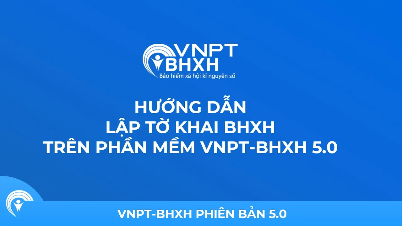 Video VNPT-BHXH 5.0: lập tờ khai, tư liệu phiên bản năm 2021